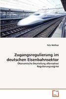 Zugangsregulierung im deutschen Eisenbahnsektor: Ökonomische Beurteilung alternativer Regulierungsregime 363935396X Book Cover