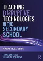 Teaching Disruptive Technologies in the Secondary School: A Practical Guide 1032990465 Book Cover