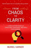 From Chaos To Clarity: A Step-by-Step Guide to Structure, Strategize, and Scale Your Business B0FR54RNZB Book Cover