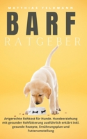 BARF Ratgeber: Artgerechte Rohkost für Hunde. Hundeerziehung mit gesunder Rohfütterung ausführlich erklärt inkl. gesunde Rezepte, Ernährungsplan und Futterumstellung (German Edition) B085RNKZCR Book Cover