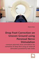 Drop Foot Correction on Uneven Ground using Peroneal Nerve Stimulation: common peroneal nerve stimulation for correction of drop foot using an external stimulator powered by heel strike 3639266048 Book Cover