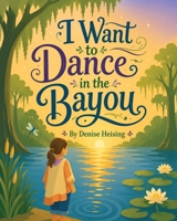 I Want to Dance in the Bayou B0GZ4FZPDZ Book Cover