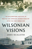 Wilsonian Visions: The Williamstown Institute of Politics and American Internationalism After the First World War 1501759930 Book Cover