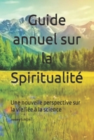 Guide annuel sur la Spiritualité: Une nouvelle perspective sur la vie liée à la science (French Edition) B0CQ33RDW1 Book Cover