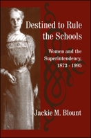 Destined to Rule the Schools: Women and the Superintendency, 1873-1995 (S U N Y Series on Educational Leadership) 0791437302 Book Cover