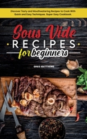 Sous Vide Recipes for Beginners: Discover Tasty and Mouthwatering Recipes to Cook with Quick and Easy Techniques. Super Easy Cookbook. 180304067X Book Cover