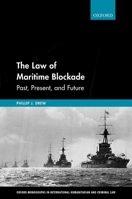 The Law of Maritime Blockade: Past, Present, and Future (Oxford Monographs in International Humanitarian & Criminal Law) 0198808437 Book Cover