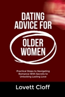 DATING ADVICE FOR OLDER WOMEN: Practical Steps to Navigating Romance With Secrets to Unlocking Lasting Love B0FPRFF611 Book Cover