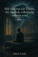 Wir sind nur ein Traum, der niemals vollendet sein wird (Die Spur des Abwesenden) (German Edition) B0GNQ9LZY6 Book Cover