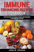 Immune Enhancing Recipes Cookbook: Food Recipes To Quickly Boost And Enhance Your Immune System 1803073063 Book Cover