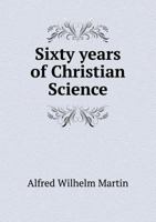 Sixty Years of Christian Science 1145850731 Book Cover