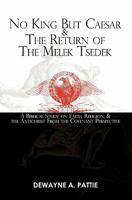 No King But Caesar & The Return of The Melek Tsedek: A Biblical Study on Faith, Religion, and the Antichrist From the Covenant Perspective 1439248087 Book Cover