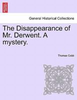 The Disappearance of Mr. Derwent. A mystery. 1241212228 Book Cover