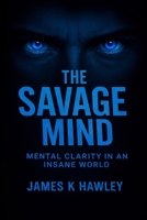 The Savage Mind: Mental Clarity in an Insane World (The Savage Mind - Body - Spirit) B0GLJR1SGN Book Cover