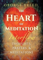 The Heart of Meditation: Thoughts, Prayers, & Meditations 1625248156 Book Cover