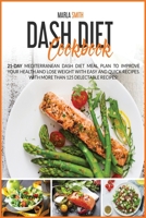 Dash Diet Cookbook: 21-Day Mediterranean Dash Diet Meal Plan To Improve Your Health and Lose Weight with Easy and Quick Recipes. With More Than 125 Delectable Recipes!! 1801583064 Book Cover