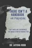 There Isn't A Handbook On Parenting: But there are experiences. The unique mothering experience of Momma Tish B0DTT69C4X Book Cover