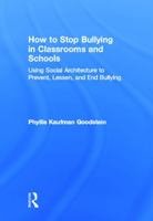 How to Stop Bullying in Classrooms and Schools: Using Social Architecture to Prevent, Lessen, and End Bullying 0415630274 Book Cover