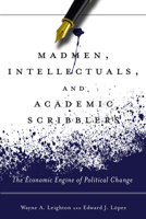 Madmen, Intellectuals, and Academic Scribblers: The Economic Engine of Political Change 0804780978 Book Cover