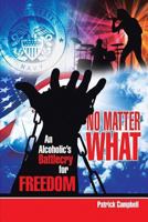 No Matter What, An Alcoholic's Battlecry For Freedom 1548252565 Book Cover