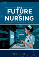 The Future of Nursing:: How Telehealth is Revolutionizing Patient Care B0DYYDZQMT Book Cover