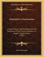 Quantitative punctuation, a new practical method based on the evolution of the literary sentence in modern English prose, a manual for teachers and ... stenographers, and commercial correspondents 1164821261 Book Cover