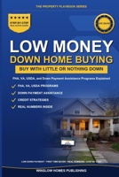 Low Money Down Home Buying Guide 2026, The Property Playbook Series: Step by Step from FHA, VA, USDA, and Down Payment Assistance to Closing, with Loan Programs, Credit Strategies, and Real Numbers fo B0GYYXRGJC Book Cover