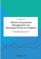 Aktives und passives Management von Wertpapierfonds im Vergleich. Ist die steigende Nachfrage nach passiven Investmentfonds gerechtfertigt? 3963561181 Book Cover