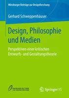 Design, Philosophie Und Medien: Perspektiven Einer Kritischen Entwurfs- Und Gestaltungstheorie 3658222247 Book Cover