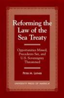 Reforming the Law of the Sea Treaty: Opportunities Missed, Precedents Set and U.S.Sovereignty Threatened 0761803947 Book Cover