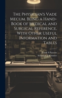 The Physician's Vade Mecum. Being a Hand-book of Medical and Surgical Reference, With Other Useful Information and Tables 1020486287 Book Cover