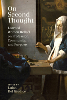 On Second Thought: Learned Women Reflect on Profession, Community, and Purpose 1607815354 Book Cover