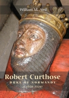 Robert Curthose, Duke of Normandy (c.1050 - 1134) 1843836602 Book Cover