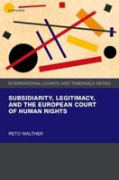 Subsidiarity, Legitimacy, and the European Court of Human Rights (International Courts and Tribunals) 019892142X Book Cover