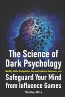 The Science of Dark Psychology: Identify Subtle Manipulation, Improve Emotional Awareness, and Safeguard Your Mind from Influence Games B0DKTJCK3V Book Cover