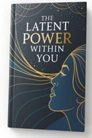 The Latent Power Within You: A 21-Day Journey to Awaken Your Hidden Strength: A mysterious self-discovery guide disguised as a 21-day reflection. ... something more — but can’t quite name it. B0FVVJ63J8 Book Cover