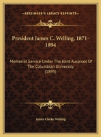 President James C. Welling, 1871-1894: Memorial Service Under The Joint Auspices Of The Columbian University (1895) 1274690412 Book Cover