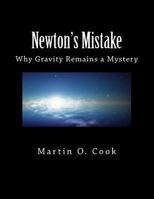 Newton's Mistake: Why Gravity Remains a Mystery 1477547819 Book Cover