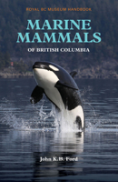 Marine Mammals of British Columbia: Royal BC Museum Handbook, Mammals of BC, volume 6 Royal BC Museum Handbook 0772667349 Book Cover