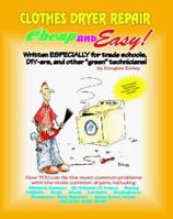 Cheap and Easy! Clothes Dryer Repair (Cheap and Easy! Appliance Repair Series) (Emley, Douglas. Cheap and Easy!,) 1890386030 Book Cover