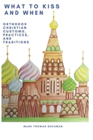 WHAT TO KISS AND WHEN - Large Print Edition: Orthodox Christian Customs, Practices, and Traditions (WHAT TO KISS AND WHEN: Orthodix Christian Customs, Practices, and Traditions) B0FQ45KQF3 Book Cover