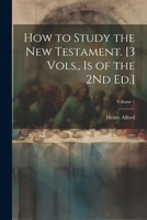 How to Study the New Testament. [3 Vols., Is of the 2Nd Ed.]; Volume 1 1021905143 Book Cover