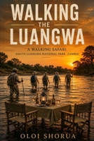 Walking The Luangwa: A Walking Safari B0H21FTXNG Book Cover