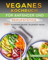 Veganes Kochbuch für Anfänger und Berufstätige: 100+ wunderbare Gerichte, die glücklich machen. 1803199245 Book Cover
