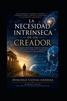 La necesidad intrínseca de un Creador: Una exploración filosófica sobre el universo, la conciencia y el misterio de existir (Spanish Edition) B0H268L26G Book Cover