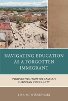 Navigating Education as a Forgotten Immigrant: Perspectives from the Eastern European Community 1666966746 Book Cover