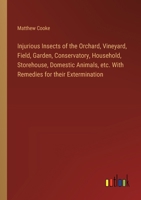 Injurious Insects of the Orchard, Vineyard, Field, Garden, Conservatory, Household, Storehouse, Domestic Animals, etc. With Remedies for their Extermination 3385321646 Book Cover