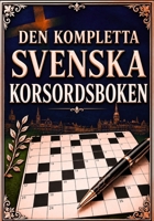 Den Kompletta Svenska Korsordsboken: En Stor Samling Kluriga Svenska Korsord för Vuxna och Seniorer – Perfekt för Hjärngympa, Avkoppling och Underhållning (Swedish Edition) B0HG6183SF Book Cover