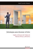 Estrategias para Alcanzar el Éxito: Inglés al Alcance de Todos de Manera Eficaz y Atractiva (Spanish Edition) 1636487602 Book Cover