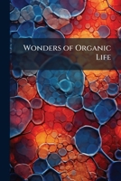 Wonders of Organic Life 1177104768 Book Cover
